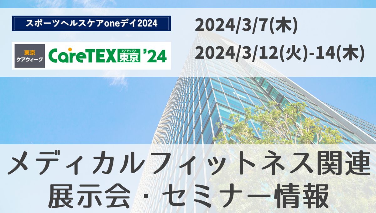 3/7(木)スポーツヘルスケアoneデイ2024、3/13(水)にcareTEX東京’24が開催！メディカルフィットネスセミナーも開催決定